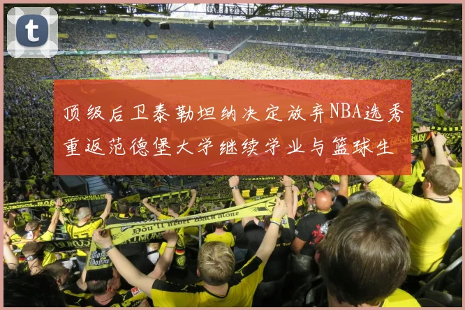顶级后卫泰勒坦纳决定放弃NBA选秀重返范德堡大学继续学业与篮球生涯