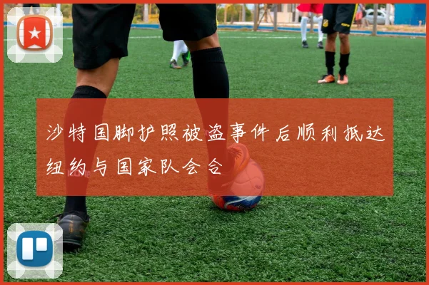 沙特国脚护照被盗事件后顺利抵达纽约与国家队会合