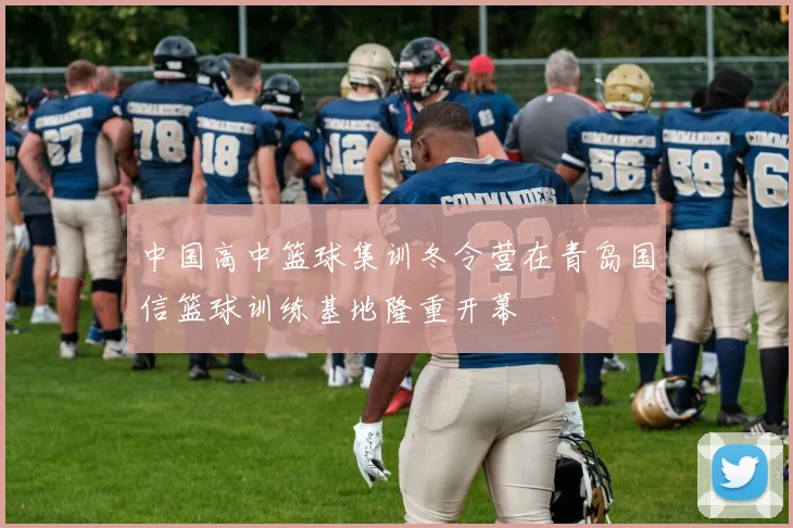 中国高中篮球集训冬令营在青岛国信篮球训练基地隆重开幕